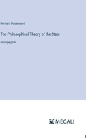 The Philosophical Theory of the State: in large print 3387089279 Book Cover