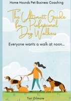 The Ultimutt Guide for Professional Dog Walkers: Everyone wants a walk at noon 1445794721 Book Cover