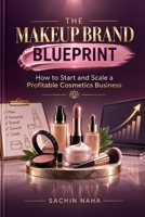The Makeup Brand Blueprint How to Start and Scale a Profitable Cosmetics Business B0HDBHF4BD Book Cover