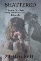 Shattered: A Young Girls True Story of Survival and Triumph B0F92NZM9K Book Cover