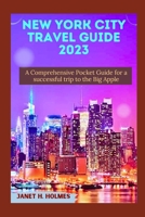 NEW YORK CITY TRAVEL GUIDE 2023: A COMPREHENSIVE POCKET GUIDE FOR A SUCCESSFUL TRIP TO THE BIG APPLE B0CGFRFJMM Book Cover