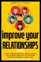 Improve Your Relationships: 2 Books in 1: Effective Communication Skills & Mental Toughness. HOW SUCCESSFUL PEOPLE TALK, USE THEIR BRAIN AND IMPROVE CONFIDENCE TO ACHIEVE GOALS. LIVE YOUR LIFE 100% 1801152063 Book Cover