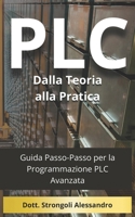 PLC Dalla Teoria alla Pratica: Guida Passo-Passo per la Programmazione PLC Avanzata (Italian Edition) B0F3C139Q8 Book Cover