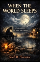WHEN THE WORLD SLEEPS: Whispers of Lives That Refuse to Be Forgotten. B0GH22FX4X Book Cover