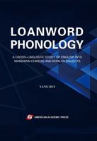 Loanword Phonology : A Cross-Linguistic Study of English into Mandarin Chinese and Korean Dialects 1631816888 Book Cover
