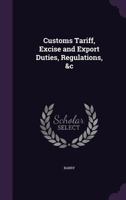Customs Tariff, Excise and Export Duties, Regulations, &c 1354493753 Book Cover