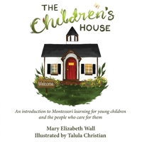 The Children's House: An introduction to Montessori learning for young children and the people who care for them B0BP13CYJL Book Cover