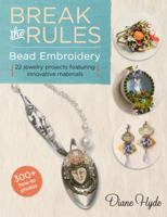 Break the Rules Bead Embroidery: 22 Jewelry Projects Featuring Innovative Materials 1454707615 Book Cover