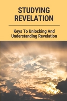 Studying Revelation: Keys To Unlocking And Understanding Revelation: Discipleship Lessons For Book Of Revelation B09CGLQH71 Book Cover