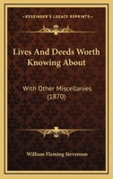 Lives And Deeds Worth Knowing About: With Other Miscellanies 1166614816 Book Cover