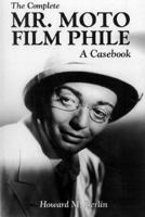 The Complete Mr. Moto Film Phile: A Casebook 0809511290 Book Cover