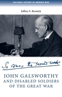 John Galsworthy and Disabled Soldiers of the Great War: With an Illustrated Selection of his Writings 0719096758 Book Cover