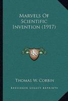 Marvels of Scientific Invention: An Interesting Account in Non-Technical Language of the Invention of Guns, Torpedoes, Submarines, Mines, Up-To-Date ... and Many Other Recent Discoveries of Science 1017995990 Book Cover