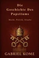 Die Geschichte Des Papsttums: Macht, Politik, Glaube B0G3WW9G6J Book Cover