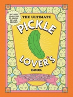 The Ultimate Pickle Lover's Book: From Condiment to Cocktail?a Flavorful Celebration of the Mighty Dill 1507225407 Book Cover