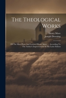 The Theological Works: Of The Most Pious And Learned Henry More, ... According To The Author's Improvements In His Latin Edition 1022257897 Book Cover