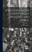 A Holiday in the Happy Valley With Pen and Pencil 1022058770 Book Cover