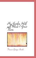 My Garden Wild and What I Grew There 1017528721 Book Cover