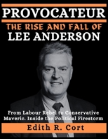 PROVOCATEUR: THE RISE AND FALL OF LEE ANDERSON: From Labour Rebel to Conservative Maverick - Inside the Political Firestorm B0CWH86LWK Book Cover