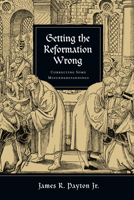 Getting the Reformation Wrong: Correcting Some Misunderstandings 0830838805 Book Cover