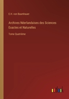 Archives N�erlandaises des Sciences Exactes et Naturelles: Tome Quatri�me 3368210262 Book Cover