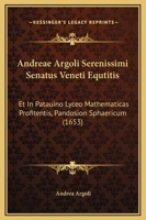 Andreae Argoli Serenissimi Senatus Veneti Equtitis: Et In Patauino Lyceo Mathematicas Profitentis, Pandosion Sphaericum (1653) 1166052885 Book Cover