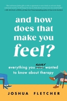 And How Does That Make You Feel?: Everything You Never Wanted to Know About Therapy - Library Edition 0063310120 Book Cover