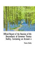 Official Report of the Reunion of the Descendants of Governor Thomas Dudley. Containing an Account O 1017559392 Book Cover