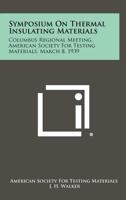 Symposium on Thermal Insulating Materials: Columbus Regional Meeting, American Society for Testing Materials, March 8, 1939 1258287684 Book Cover