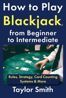 How to Play Blackjack, from Beginner to Intermediate: Rules, Strategy, Card Counting Systems & More (Learn to Play Casino Games) B0GGZ8SHKD Book Cover