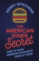 The American Diner Secret: How to Cook America's Favourite Food at Home 1472141776 Book Cover