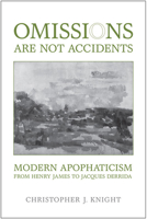 Omissions Are Not Accidents: Modern Apophaticism from Henry James to Jacques Derrida 1442640502 Book Cover