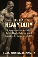 The Real Heavy Duty: Train to the Limit: Muscular failure, effective sets, and mental intensity in the Mentzer and Yates style B0GQC71LWX Book Cover