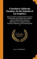 A Southern California Paradise, (In the Suburbs of Los Angeles.): Being a Historic and Descriptive Account of Pasadena, San Gabriel, Sierra Madre, and ... Southern California, and Containing Map a... 1016803524 Book Cover