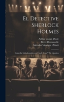 El detective Sherlock Holmes: Comedia melodramática en cinch actes y sis quadros 1021497150 Book Cover