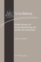 Flexible Electronics for Security, Manufacturing, and Growth in the United States: Summary of a Symposium 0309285011 Book Cover