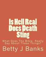 Is Hell Real Does Death Sting: What Does The Bible Really Say About These Things? 1540681874 Book Cover