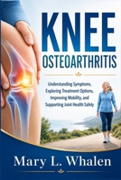knee osteoarthritis: Understanding Symptoms, Exploring Treatment Options, Improving Mobility, and Supporting Joint Health Safely B0H11SZ875 Book Cover