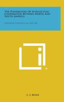 The Possibilities of Intellectual Cooperation Between North and South America: International Conciliation, No. 6, April, 1908 1258721651 Book Cover