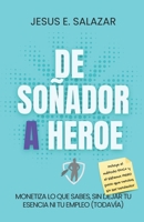 De Soñador a Héroe: Monetiza lo que sabes, sin dejar tu escencia, ni tu empleo (todavía) (Spanish Edition) B0F9W5DNMC Book Cover