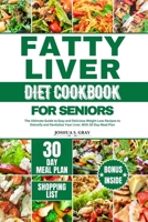 FATTY LIVER DIET COOKBOOK FOR SENIORS: The Ultimate Guide to Easy and Delicious Weight Loss Recipes to Detoxify and Revitalize Your Liver, With 30 Day Meal Plan B0CVRQ4SN2 Book Cover