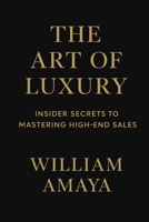 The Art of Luxury: Insider Secrets to Mastering High-End Sales B0F3S9JCXH Book Cover