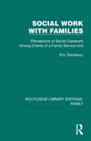 Social Work with Families: Perceptions of Social Casework Among Clients of a Family Service Unit (Routledge Library Editions: Family) 1032533757 Book Cover