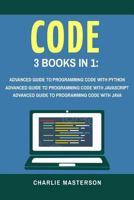 Code: 3 Books in 1: Advanced Guide to Programming Code with Python + JavaScript + Java (Python, JavaScript, Java, Code, Programming Language, Programming, Computer Programming) 1548054933 Book Cover