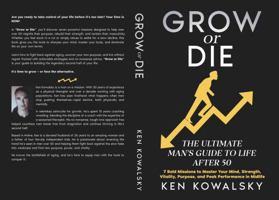 GROW or DIE - the Ultimate Man's Guide to Life After 50: 7 Missions to Master Your Mind, Strength, Vitality, Purpose, and Peak Performance in Midlife B0GWPTTHJ8 Book Cover