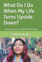 What Do I Do When My Life Turns Upside Down: Life Lessons from the Book of Ruth: Study Companion 1482019825 Book Cover