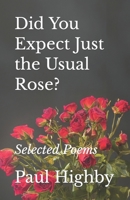 Did You Expect Just the Usual Rose?: Selected Poems B0CWDYQP28 Book Cover