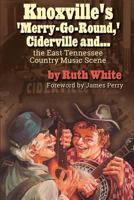 Knoxville's 'merry-Go-Round, ' Ciderville And...: The East Tennessee Country Music Scene 0990810534 Book Cover