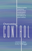 Overcoming Control: Release the anxiety, experience freedom from manipulation and embrace the fullness of peace and joy. (Emotional and Spiritual Healing) 1948666154 Book Cover