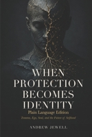 When Protection Becomes Identity: Plain Language Edition: Trauma, Ego, Soul, and the Future of Selfhood B0H252K6SG Book Cover